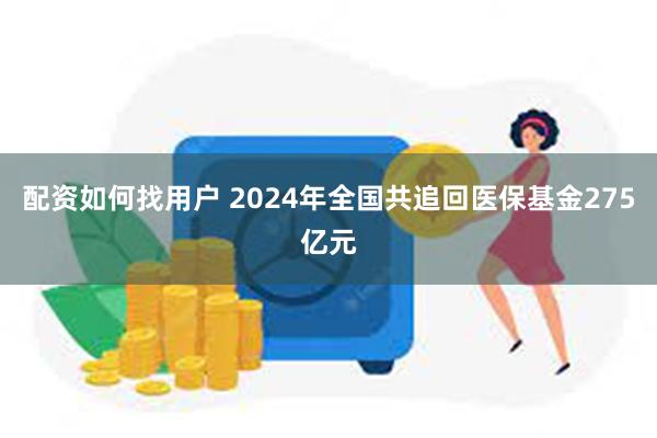配资如何找用户 2024年全国共追回医保基金275亿元