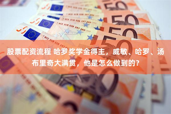 股票配资流程 哈罗奖学金得主，威敏、哈罗、汤布里奇大满贯，他是怎么做到的？