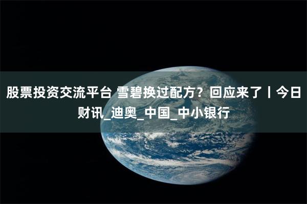 股票投资交流平台 雪碧换过配方？回应来了丨今日财讯_迪奥_中国_中小银行