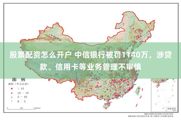 股票配资怎么开户 中信银行被罚1140万，涉贷款、信用卡等业务管理不审慎