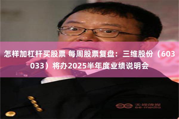 怎样加杠杆买股票 每周股票复盘:三维股份(603033)将办2025半年度业绩说明会