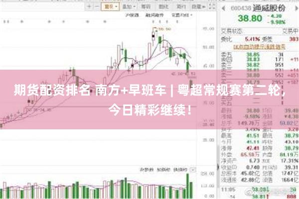 期货配资排名 南方+早班车 | 粤超常规赛第二轮，今日精彩继续！